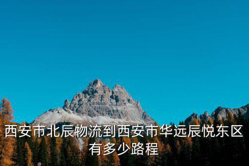 西安市北辰物流到西安市華遠(yuǎn)辰悅東區(qū)有多少路程