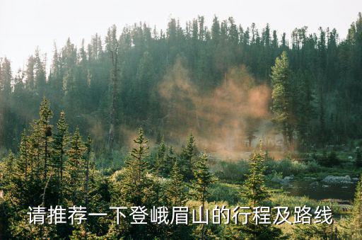 峨眉山旅游線路，請推薦一下登峨眉山的行程及路線