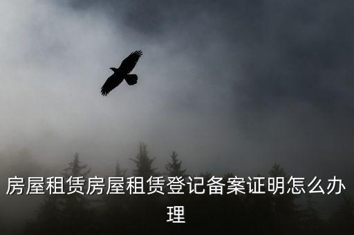 房屋租賃房屋租賃登記備案證明怎么辦理