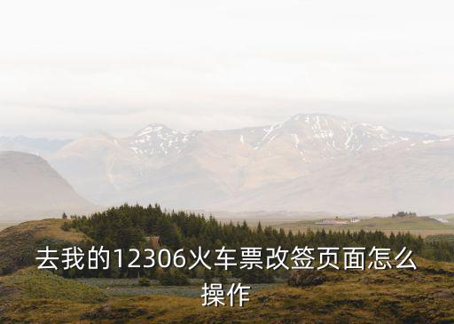 去我的12306火車票改簽頁面怎么操作