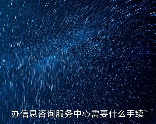 辦信息咨詢服務(wù)中心需要什么手續(xù)