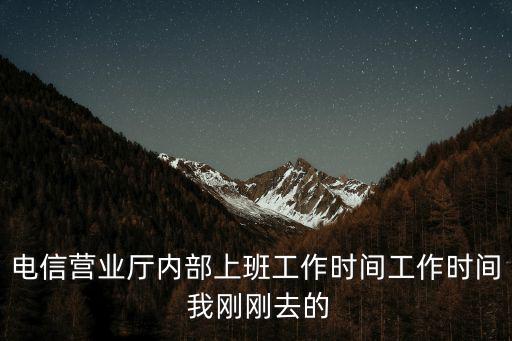 電信營業廳內部上班工作時間工作時間 我剛剛去的