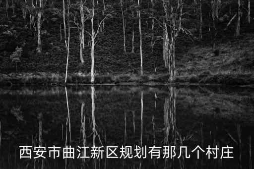 西安市曲江新區(qū)規(guī)劃有那幾個(gè)村莊