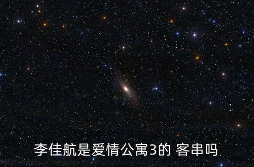 李佳航個人資料簡介，李佳航是愛情公寓3的 客串嗎