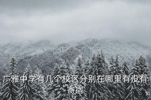 廣雅中學(xué)有幾個(gè)校區(qū)分別在哪里有沒有寄宿