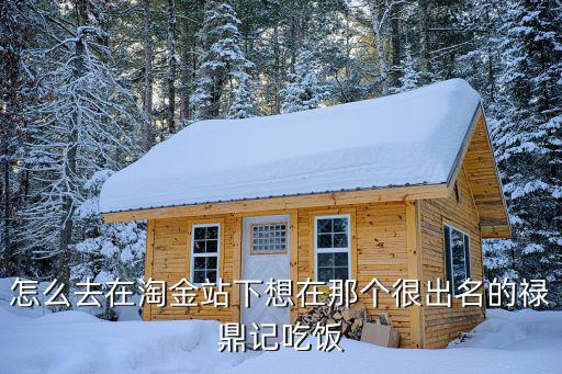 怎么去在淘金站下想在那個很出名的祿鼎記吃飯