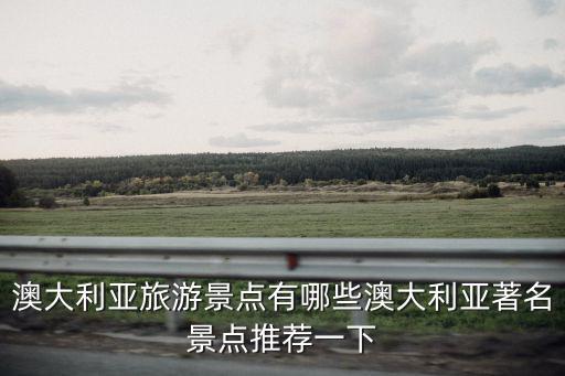 澳大利亞旅游景點有哪些澳大利亞著名景點推薦一下