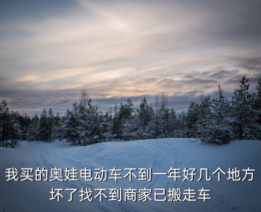 我買的奧娃電動車不到一年好幾個地方壞了找不到商家已搬走車
