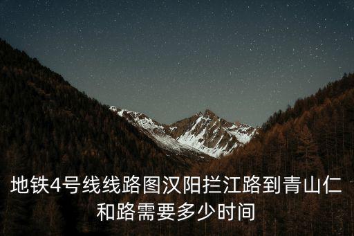 地鐵4號線線路圖漢陽攔江路到青山仁和路需要多少時間