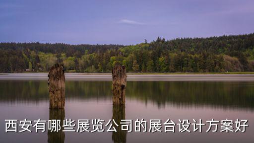西安有哪些展覽公司的展臺設計方案好