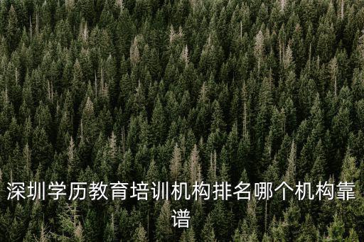 深圳學歷教育培訓機構排名哪個機構靠譜