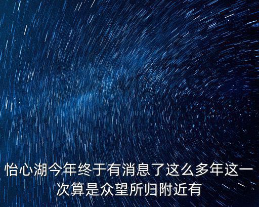 怡心湖今年終于有消息了這么多年這一次算是眾望所歸附近有