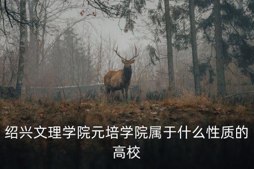 紹興文理學(xué)院元培，紹興文理學(xué)院元培學(xué)院是否好