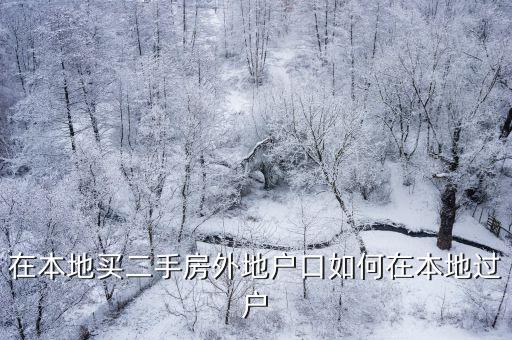 本地二手房，在本地買二手房外地戶口如何在本地過戶