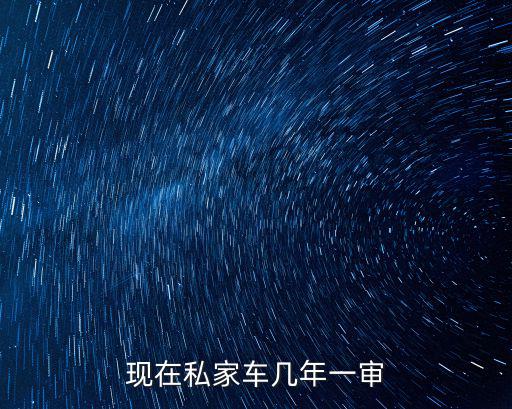 現在私家車幾年一審