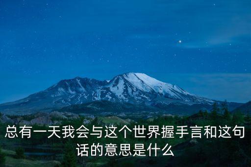 總有一天我會與這個世界握手言和這句話的意思是什么