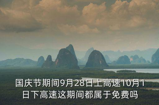國慶節期間9月28日上高速10月1日下高速這期間都屬于免費嗎