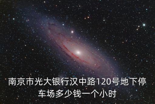 南京市光大銀行漢中路120號地下停車場多少錢一個小時