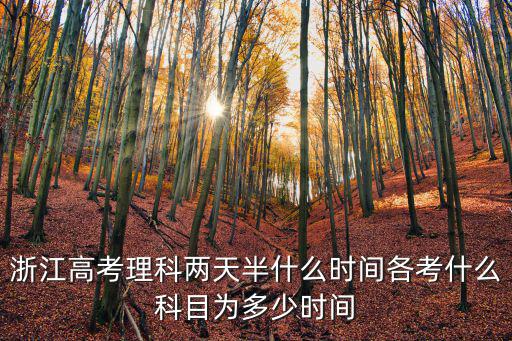 浙江高考理科兩天半什么時間各考什么科目為多少時間