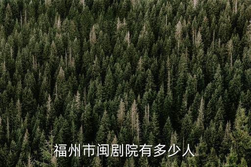 福州市閩劇院有多少人