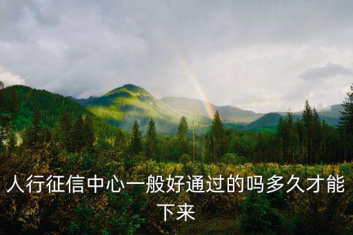 人行征信中心一般好通過的嗎多久才能下來