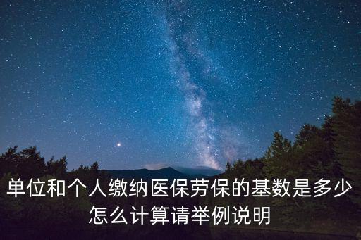 單位和個人繳納醫保勞保的基數是多少怎么計算請舉例說明