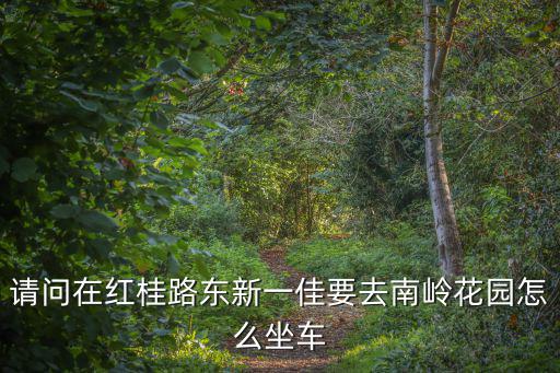 請問在紅桂路東新一佳要去南嶺花園怎么坐車