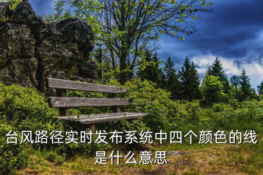 臺(tái)風(fēng)路徑實(shí)時(shí)發(fā)布系統(tǒng)中四個(gè)顏色的線是什么意思