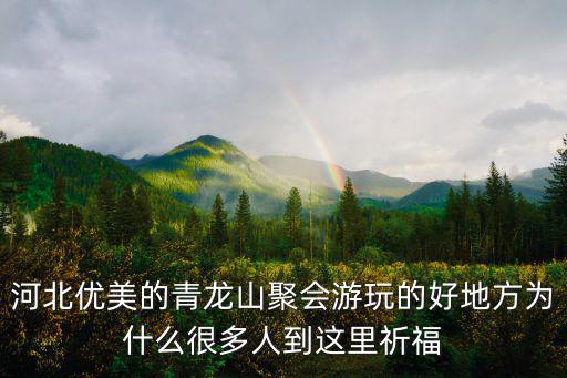 河北優美的青龍山聚會游玩的好地方為什么很多人到這里祈福
