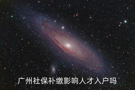 廣州社保補繳影響人才入戶嗎