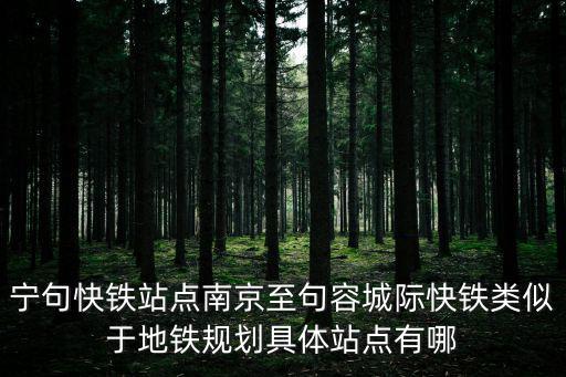 寧句城際，寧句快鐵站點南京至句容城際快鐵類似于地鐵規劃具體站點有哪