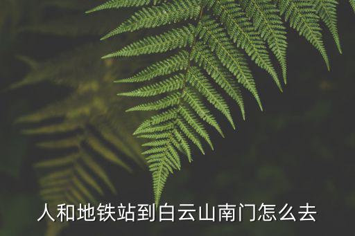 人和地鐵站到白云山南門怎么去