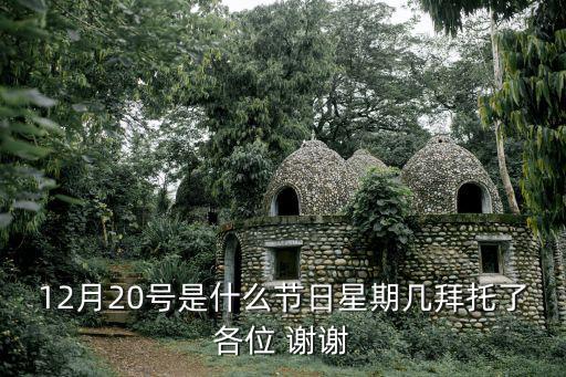 12月20號是什么節(jié)日星期幾拜托了各位 謝謝
