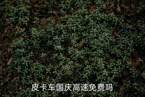 皮卡車國慶高速免費嗎