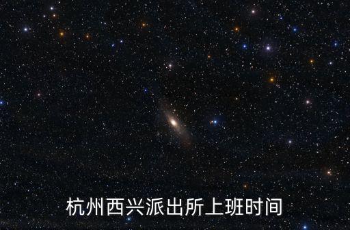 杭州西興派出所上班時間