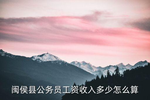 閩侯縣公務員工資收入多少怎么算