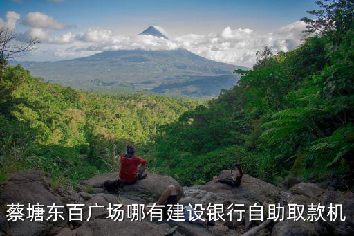 東百中心，蔡塘東百廣場哪有建設銀行自助取款機