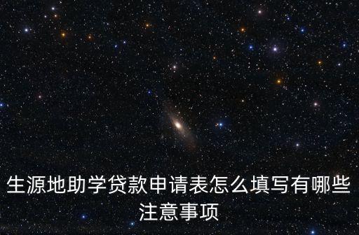 生源地助學貸款申請表怎么填寫有哪些注意事項