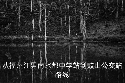 從福州江男南水都中學站到鼓山公交站路線