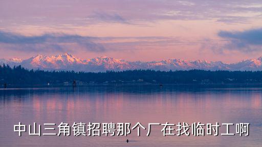 中山三角鎮招聘那個廠在找臨時工啊