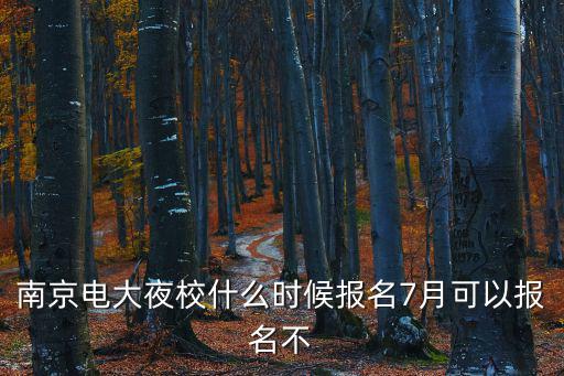 南京電大夜校什么時(shí)候報(bào)名7月可以報(bào)名不