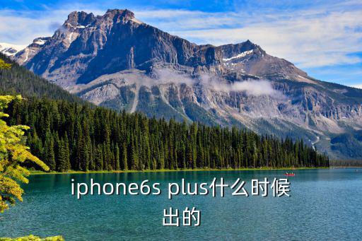6splus上市時間，6SPLUS上市多久了什么時候上市的