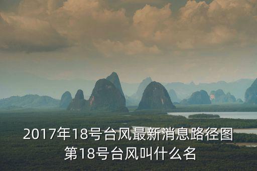 2017年18號臺風最新消息路徑圖 第18號臺風叫什么名
