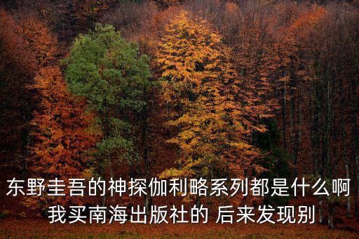 東野圭吾的神探伽利略系列都是什么啊 我買南海出版社的 后來發現別