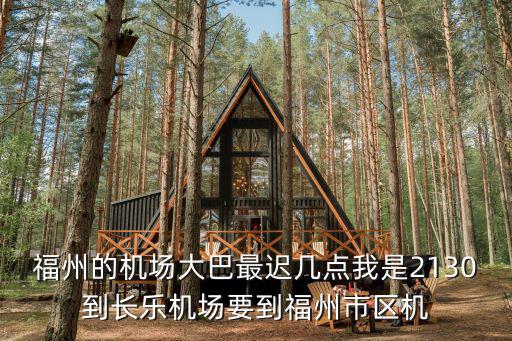福州的機(jī)場大巴最遲幾點我是2130到長樂機(jī)場要到福州市區(qū)機(jī)
