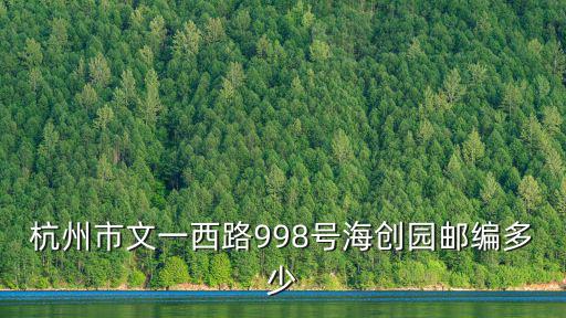 杭州市文一西路998號海創園郵編多少