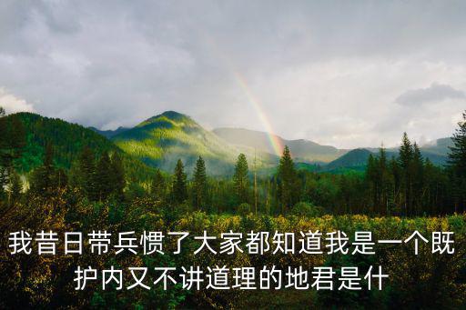我昔日帶兵慣了大家都知道我是一個(gè)既護(hù)內(nèi)又不講道理的地君是什