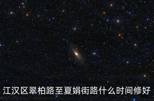 江漢區翠柏路至夏娟街路什么時間修好