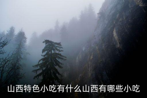 山西特色小吃有什么山西有哪些小吃