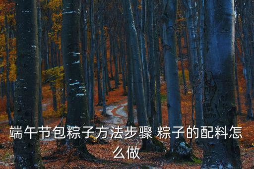 端午節包粽子方法步驟 粽子的配料怎么做
